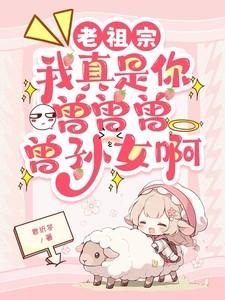 老祖宗,我真是你曾曾曾曾孙女啊