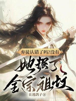弃徒认错了吗?没有,她掘了全宗祖坟