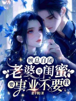 顾总自闭，老婆要闺蜜要事业不要我