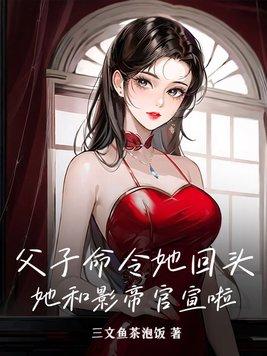 父子命令她回头?她和影帝官宣啦!