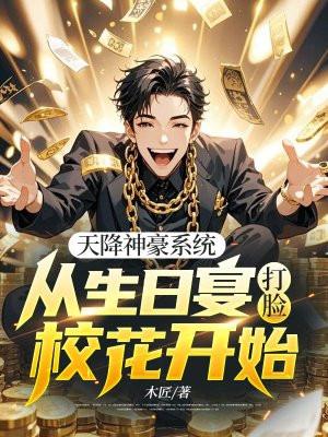 天降神豪系统:从生日宴打脸校花开始