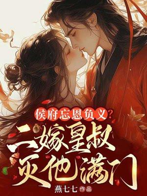 侯府忘恩负义，二嫁皇叔灭他满门