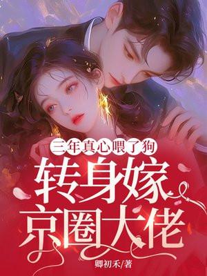 三年真心喂了狗,转身嫁京圈大佬