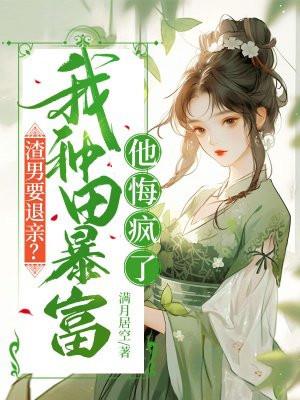 渣男要退亲?我种田暴富他悔疯了