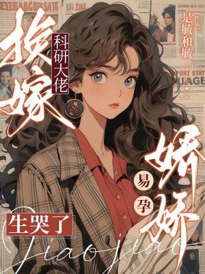 换嫁科研大佬,娇娇易孕生哭了
