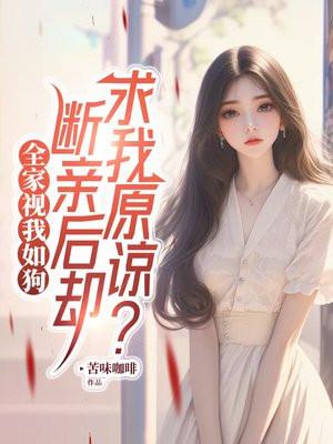 全家视我如狗,断亲后却求我原谅?
