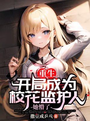 重生：开局成为校花监护人，她懵了