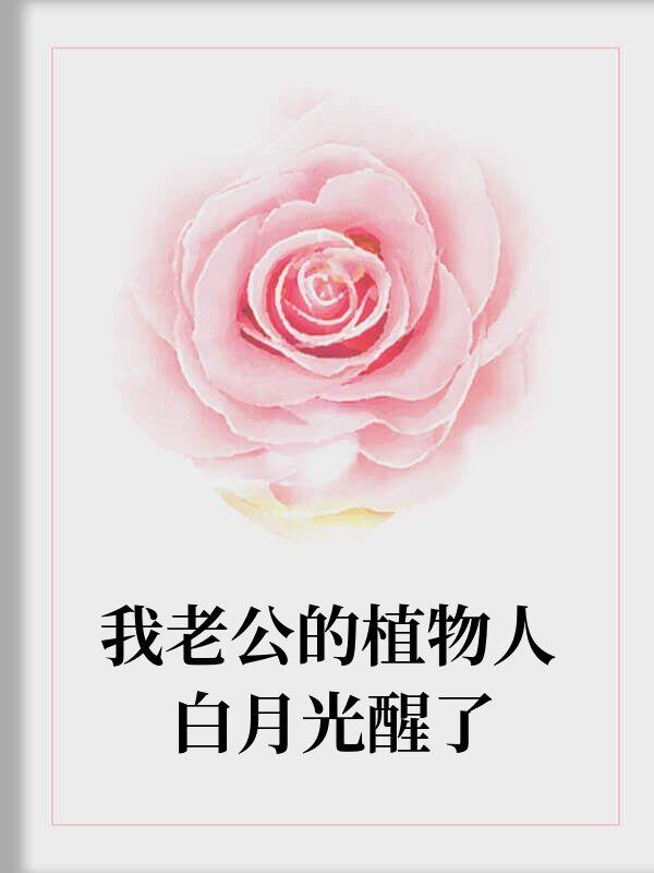 我老公的植物人白月光醒了