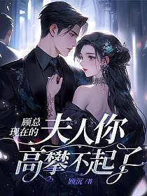 顾总,现在的夫人你高攀不起了