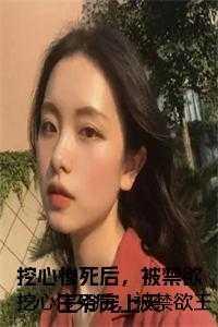 挖心惨死后,被禁欲王爷宠上天小说免费