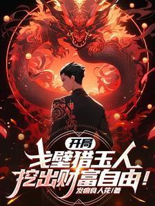 开局戈壁猎玉人,挖出财富自由!