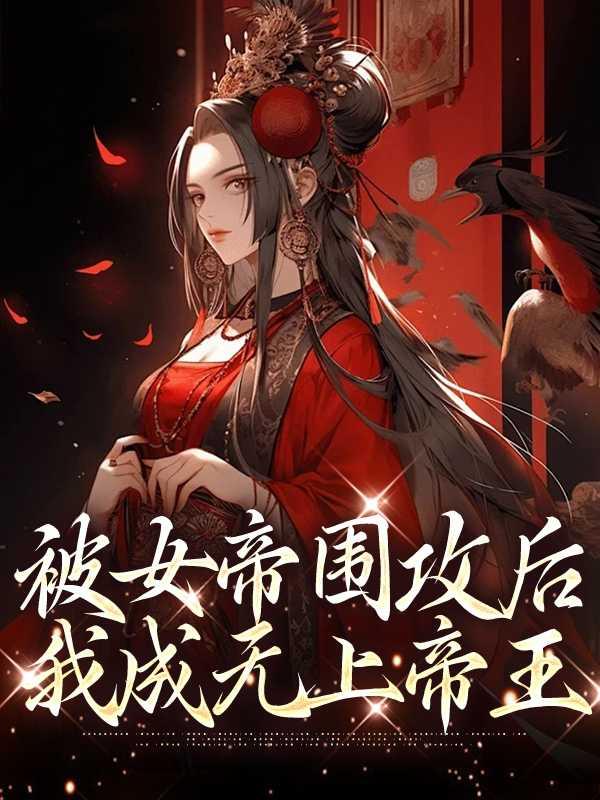 被女帝围攻后,我成无上帝王