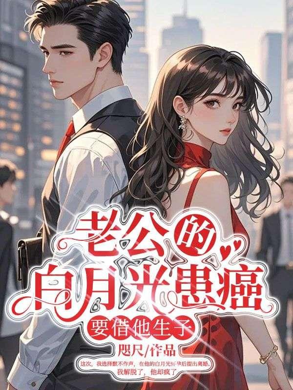 老公的白月光患癌,要借他生子