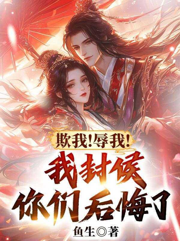 欺我!辱我!我封侯你们后悔了?