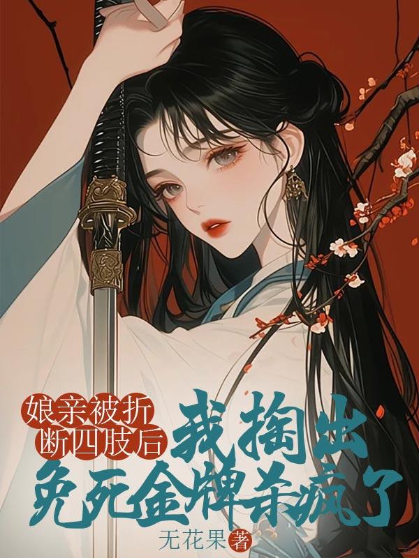 娘亲被折断四肢后,我掏出免死金牌杀疯了