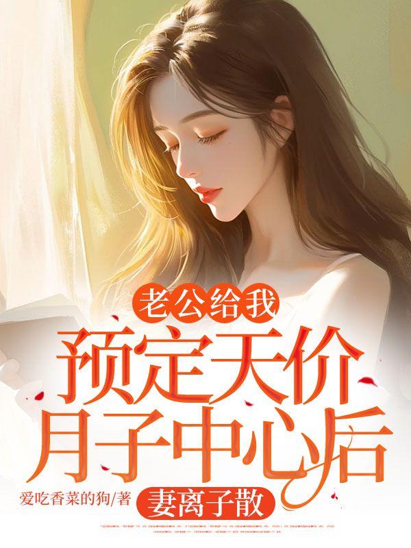 老公给我预定天价月子中心后,妻离子散