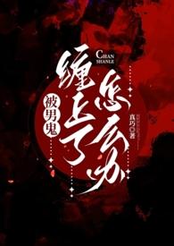 被男鬼缠身了怎么办(灵异h