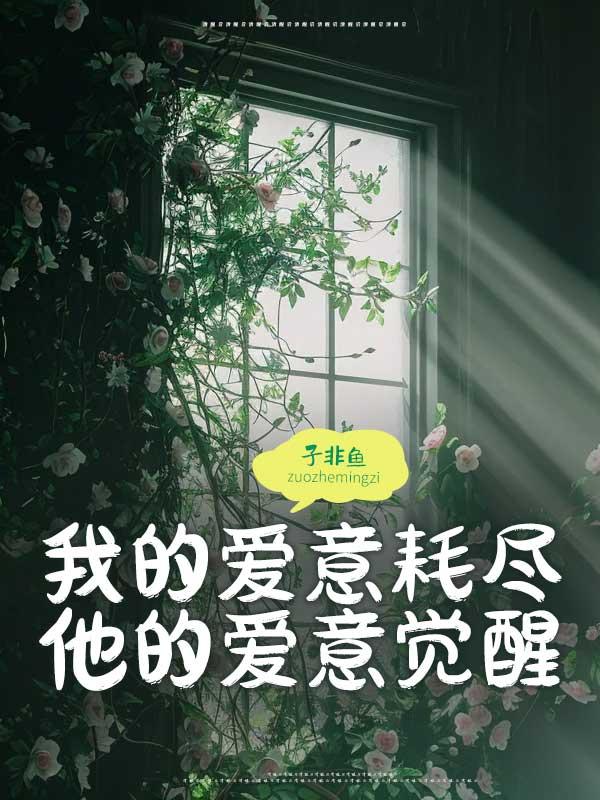 我的爱意耗尽,他的爱意觉醒