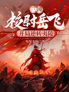 三国:校尉岳飞,开局逆转夷陵
