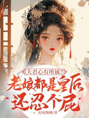 夫君心有所属?老娘都是皇后还忍个屁
