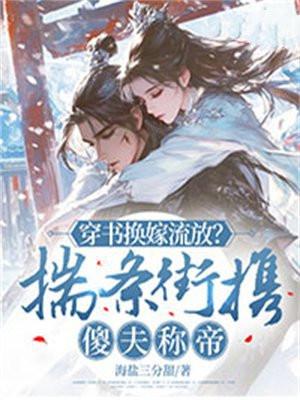 穿书换嫁流放?揣条街携傻夫称帝