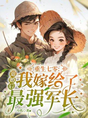 重生七零:退婚后我嫁给了最强军长