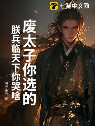 废太子你选的,朕兵临天下你哭啥?