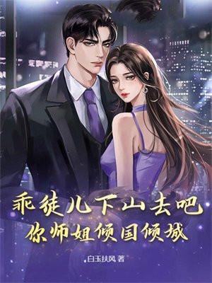 乖徒儿下山去吧,你师姐倾国倾城