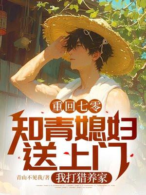 重回七零:知青媳妇送上门,我打猎养家