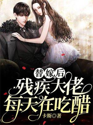 替嫁后,残疾大佬每天在吃醋